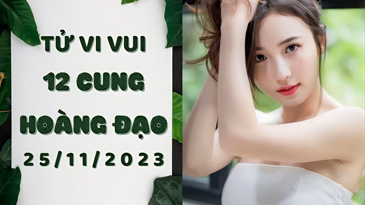 Tử vi vui 12 cung hoàng đạo thứ 7 ngày 25/11: Bạch Dương sai 1 li đi 1 dặm, Thiên Bình học cách yêu