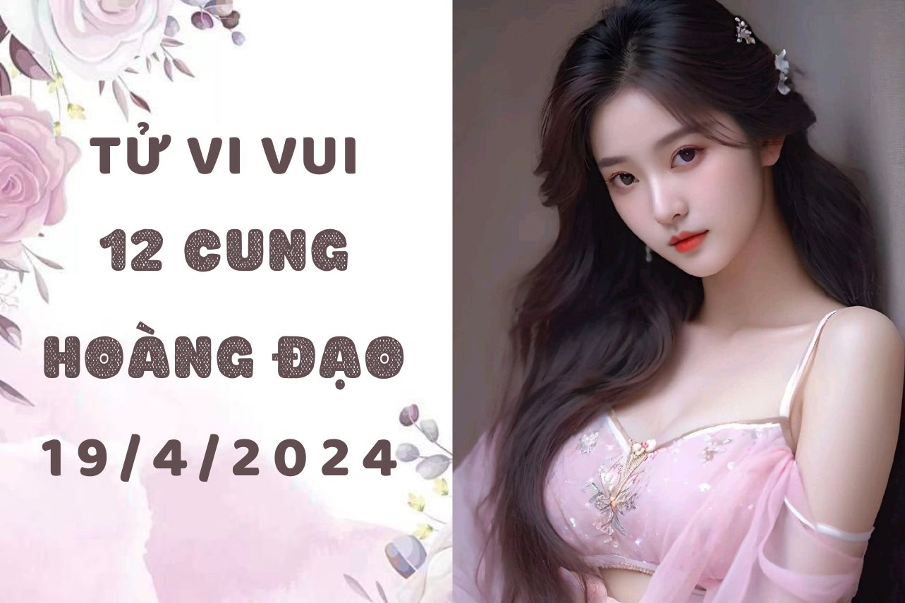 Tử vi vui 12 cung hoàng đạo thứ 6 ngày 19/4: Cự Giải nên lắng nghe lý trí, Sư Tử bớt cứng đầu